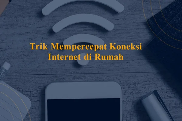 Trik Mempercepat Koneksi Internet di Rumah: 9 Cara Ampuh | Tips & Trik